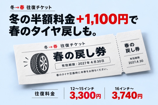 冬→春 往復チケット。冬の半額料金に1,100円追加で春のタイヤ戻しも。春の戻し券の有効期限は2027年4月30日。往復料金は12〜15インチ3,300円、16インチ〜3,740円（税込）